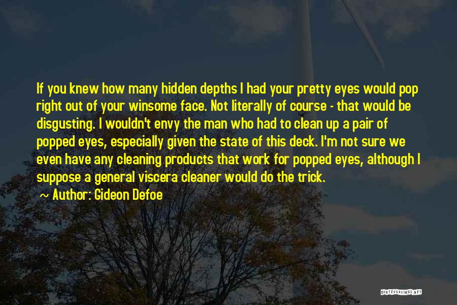 Gideon Defoe Quotes: If You Knew How Many Hidden Depths I Had Your Pretty Eyes Would Pop Right Out Of Your Winsome Face.