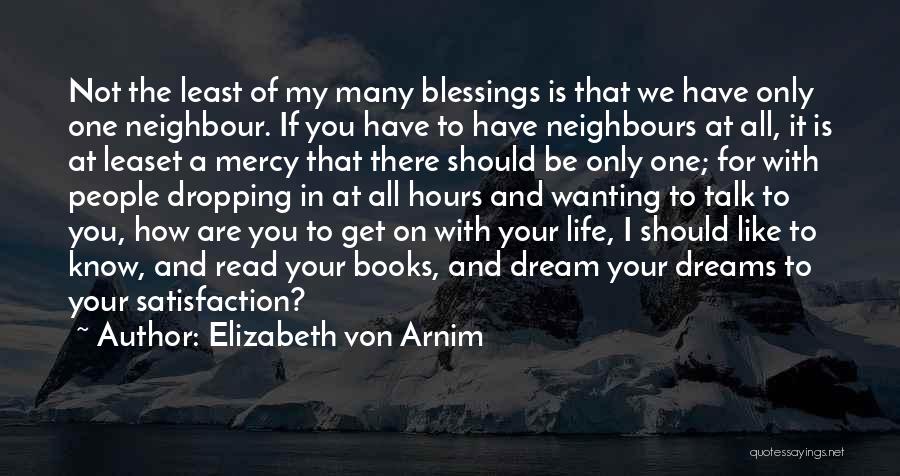 Elizabeth Von Arnim Quotes: Not The Least Of My Many Blessings Is That We Have Only One Neighbour. If You Have To Have Neighbours