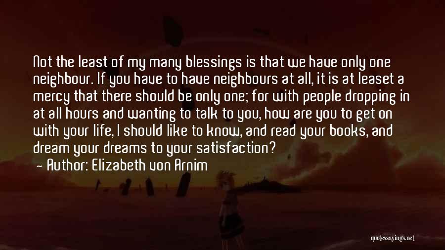 Elizabeth Von Arnim Quotes: Not The Least Of My Many Blessings Is That We Have Only One Neighbour. If You Have To Have Neighbours