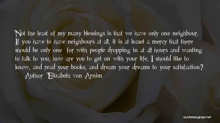 Elizabeth Von Arnim Quotes: Not The Least Of My Many Blessings Is That We Have Only One Neighbour. If You Have To Have Neighbours