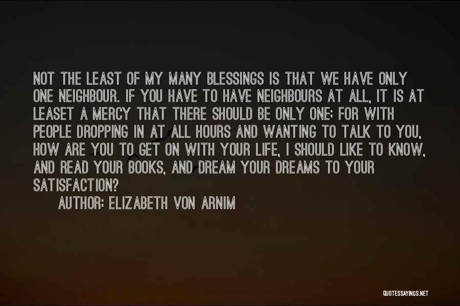 Elizabeth Von Arnim Quotes: Not The Least Of My Many Blessings Is That We Have Only One Neighbour. If You Have To Have Neighbours