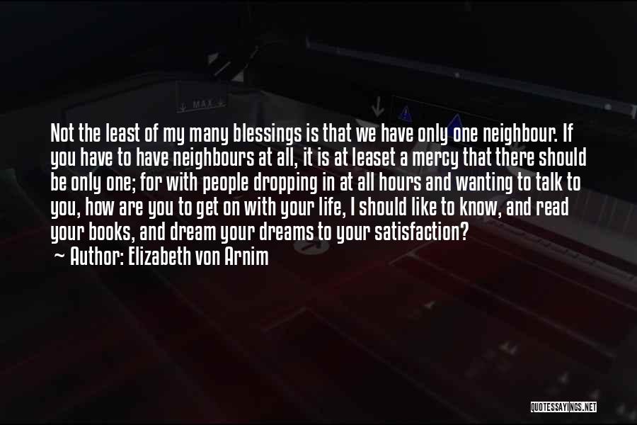 Elizabeth Von Arnim Quotes: Not The Least Of My Many Blessings Is That We Have Only One Neighbour. If You Have To Have Neighbours