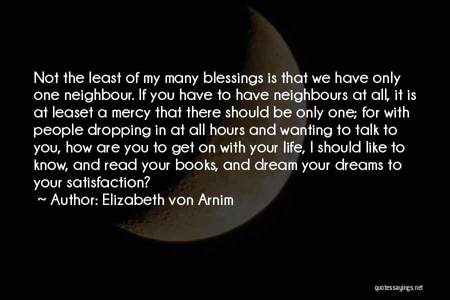 Elizabeth Von Arnim Quotes: Not The Least Of My Many Blessings Is That We Have Only One Neighbour. If You Have To Have Neighbours