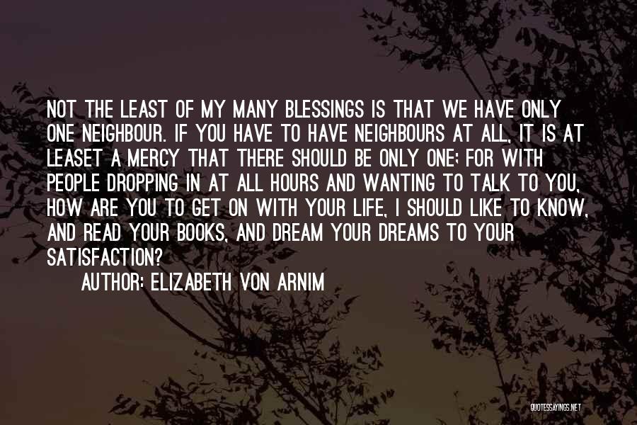 Elizabeth Von Arnim Quotes: Not The Least Of My Many Blessings Is That We Have Only One Neighbour. If You Have To Have Neighbours