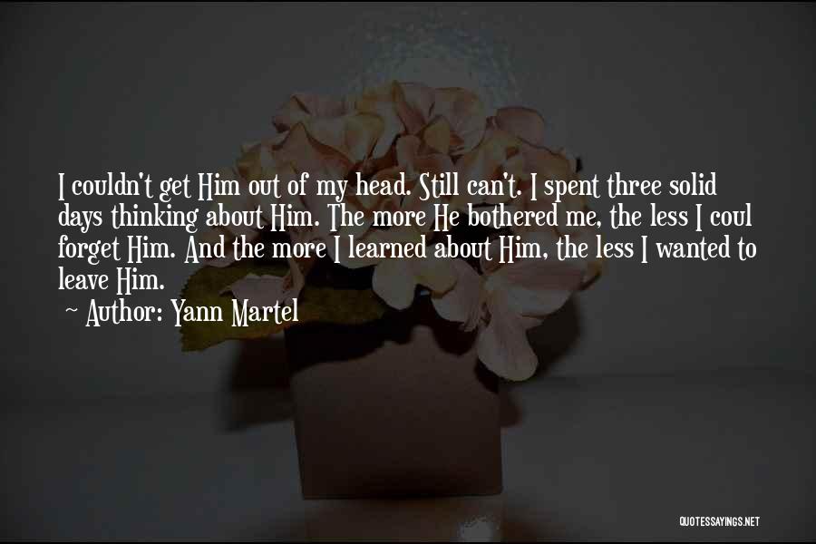 Yann Martel Quotes: I Couldn't Get Him Out Of My Head. Still Can't. I Spent Three Solid Days Thinking About Him. The More