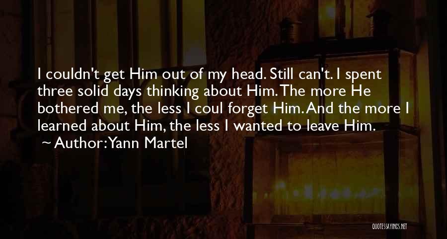 Yann Martel Quotes: I Couldn't Get Him Out Of My Head. Still Can't. I Spent Three Solid Days Thinking About Him. The More