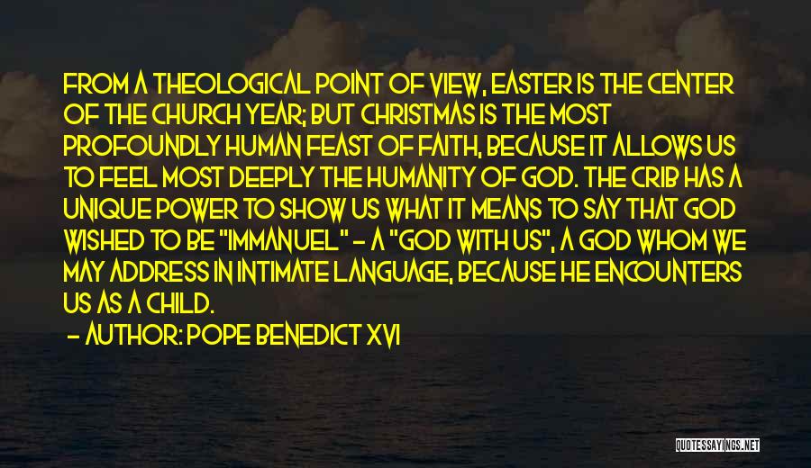 Pope Benedict XVI Quotes: From A Theological Point Of View, Easter Is The Center Of The Church Year; But Christmas Is The Most Profoundly