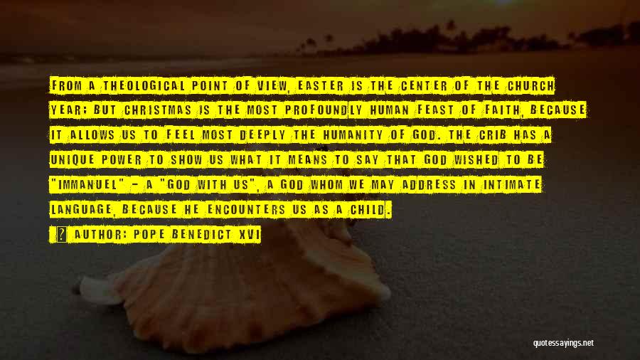 Pope Benedict XVI Quotes: From A Theological Point Of View, Easter Is The Center Of The Church Year; But Christmas Is The Most Profoundly