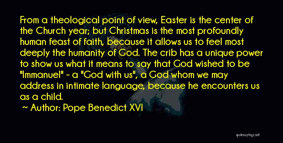 Pope Benedict XVI Quotes: From A Theological Point Of View, Easter Is The Center Of The Church Year; But Christmas Is The Most Profoundly