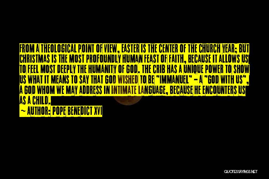 Pope Benedict XVI Quotes: From A Theological Point Of View, Easter Is The Center Of The Church Year; But Christmas Is The Most Profoundly