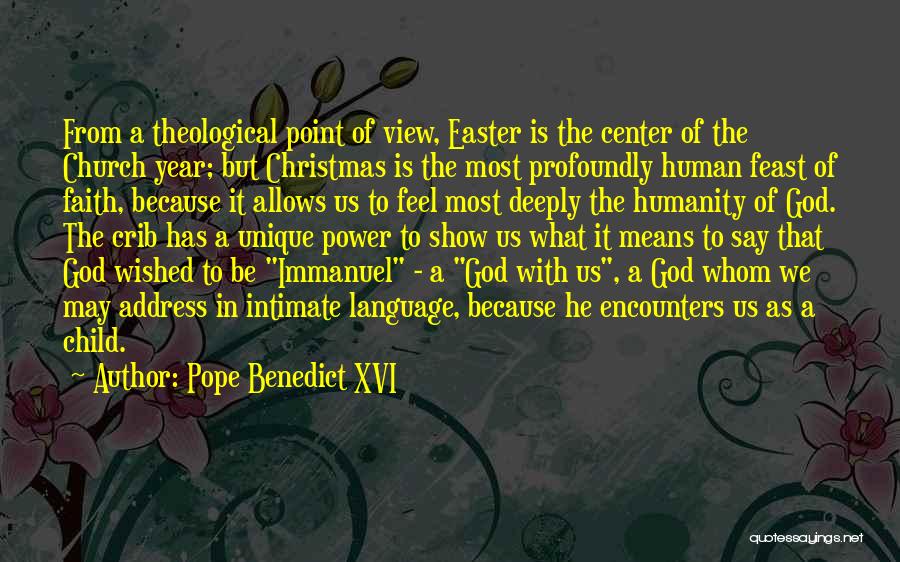 Pope Benedict XVI Quotes: From A Theological Point Of View, Easter Is The Center Of The Church Year; But Christmas Is The Most Profoundly