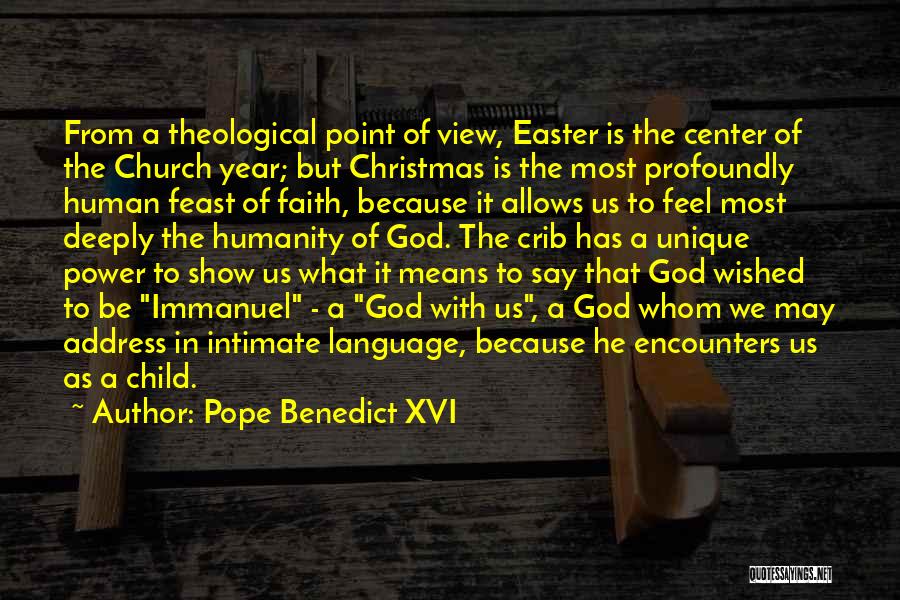 Pope Benedict XVI Quotes: From A Theological Point Of View, Easter Is The Center Of The Church Year; But Christmas Is The Most Profoundly