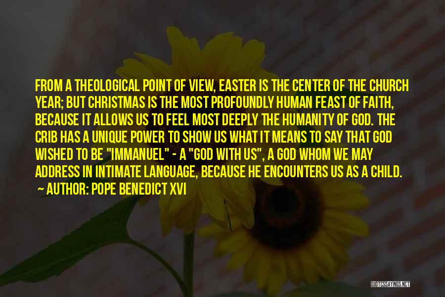 Pope Benedict XVI Quotes: From A Theological Point Of View, Easter Is The Center Of The Church Year; But Christmas Is The Most Profoundly