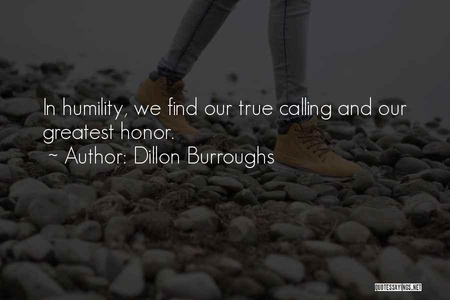 Dillon Burroughs Quotes: In Humility, We Find Our True Calling And Our Greatest Honor.