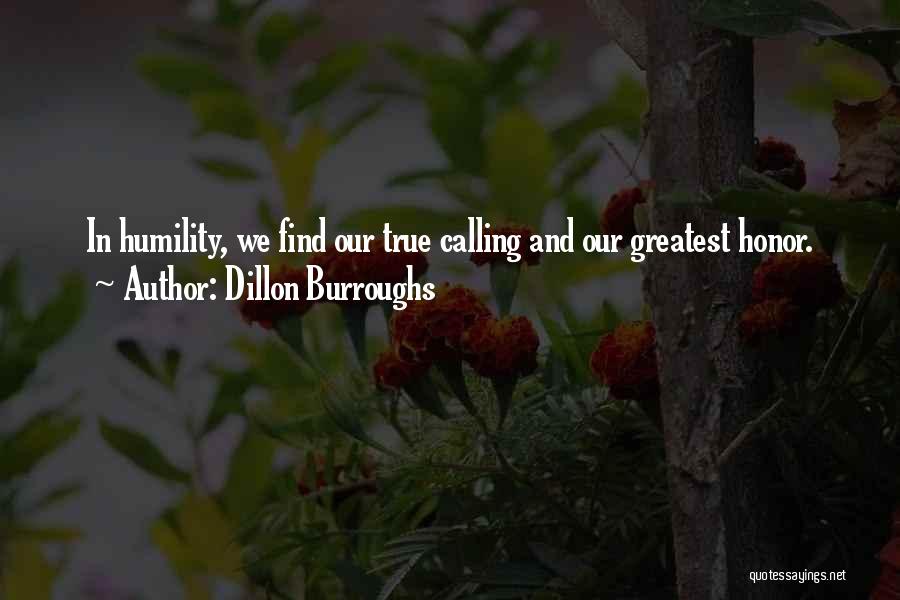 Dillon Burroughs Quotes: In Humility, We Find Our True Calling And Our Greatest Honor.