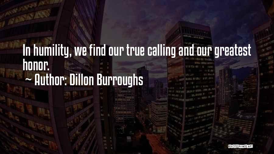 Dillon Burroughs Quotes: In Humility, We Find Our True Calling And Our Greatest Honor.