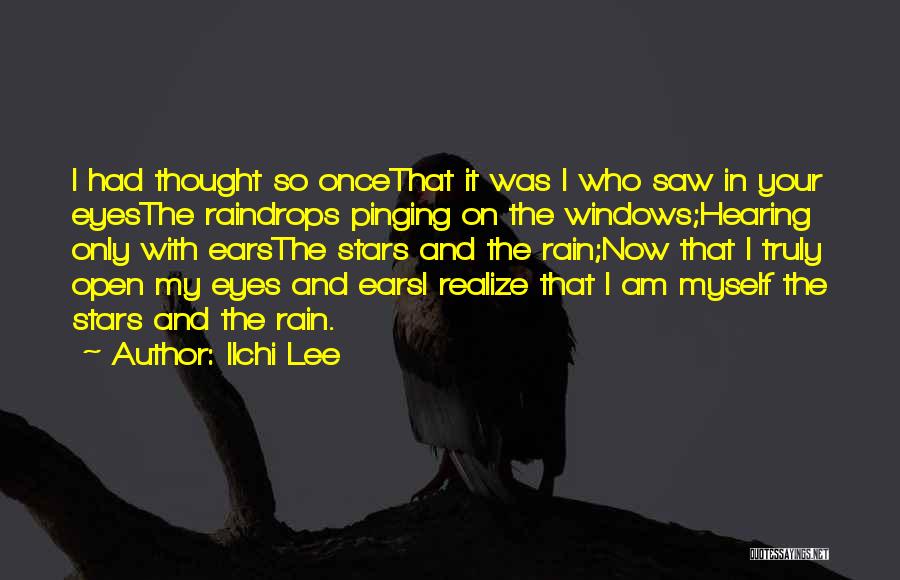Ilchi Lee Quotes: I Had Thought So Oncethat It Was I Who Saw In Your Eyesthe Raindrops Pinging On The Windows;hearing Only With