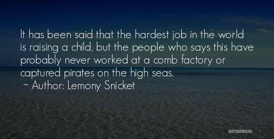 Lemony Snicket Quotes: It Has Been Said That The Hardest Job In The World Is Raising A Child, But The People Who Says