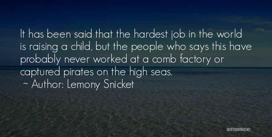 Lemony Snicket Quotes: It Has Been Said That The Hardest Job In The World Is Raising A Child, But The People Who Says