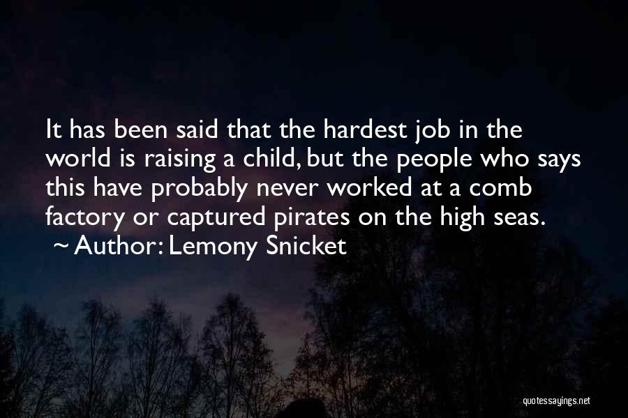 Lemony Snicket Quotes: It Has Been Said That The Hardest Job In The World Is Raising A Child, But The People Who Says