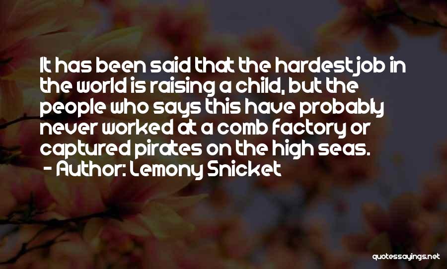 Lemony Snicket Quotes: It Has Been Said That The Hardest Job In The World Is Raising A Child, But The People Who Says