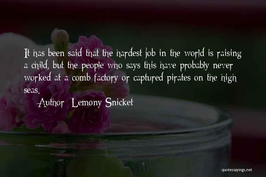 Lemony Snicket Quotes: It Has Been Said That The Hardest Job In The World Is Raising A Child, But The People Who Says