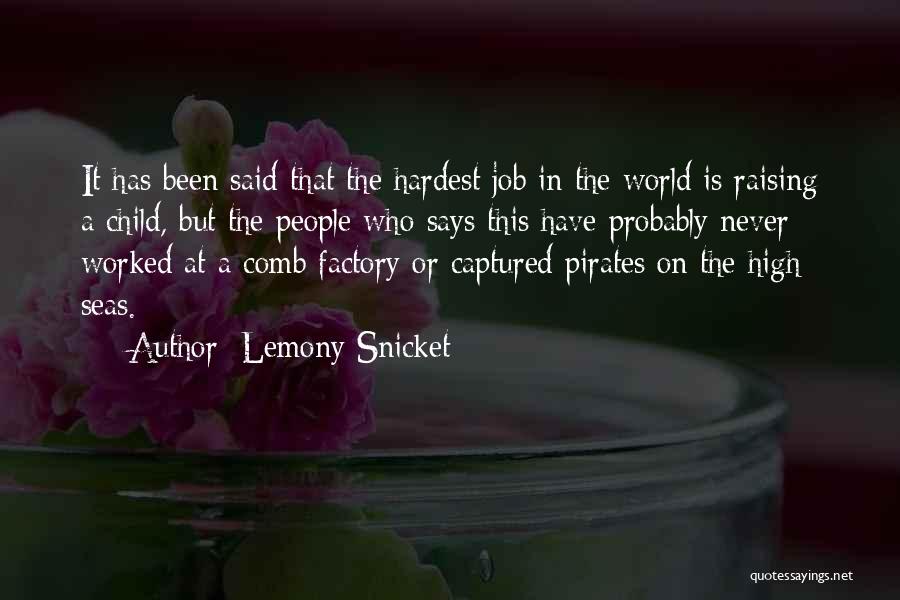 Lemony Snicket Quotes: It Has Been Said That The Hardest Job In The World Is Raising A Child, But The People Who Says