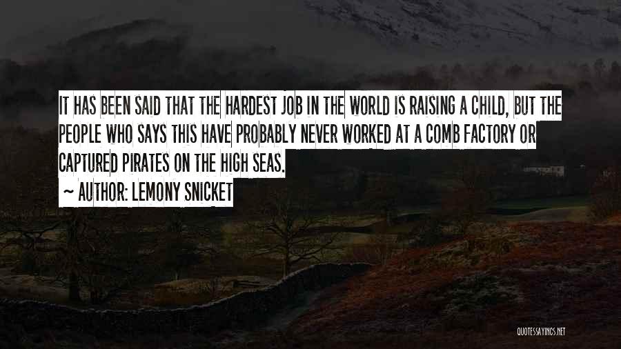 Lemony Snicket Quotes: It Has Been Said That The Hardest Job In The World Is Raising A Child, But The People Who Says