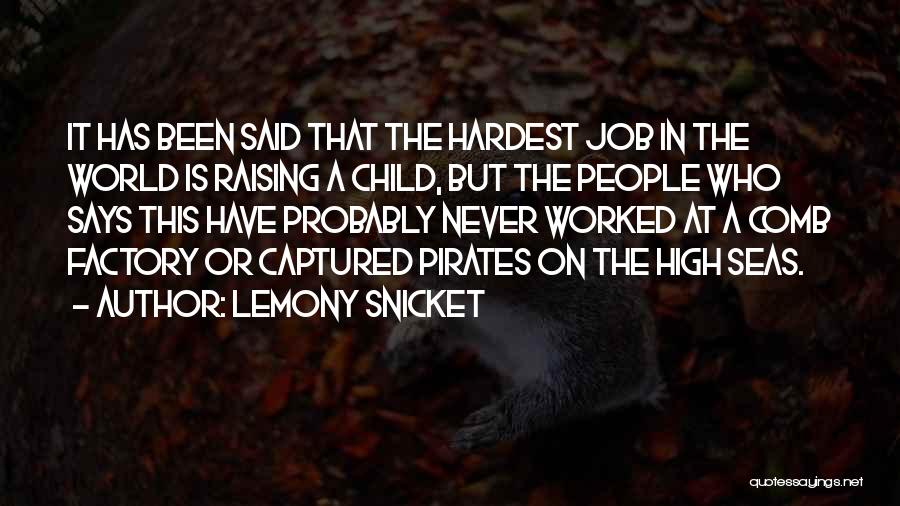 Lemony Snicket Quotes: It Has Been Said That The Hardest Job In The World Is Raising A Child, But The People Who Says