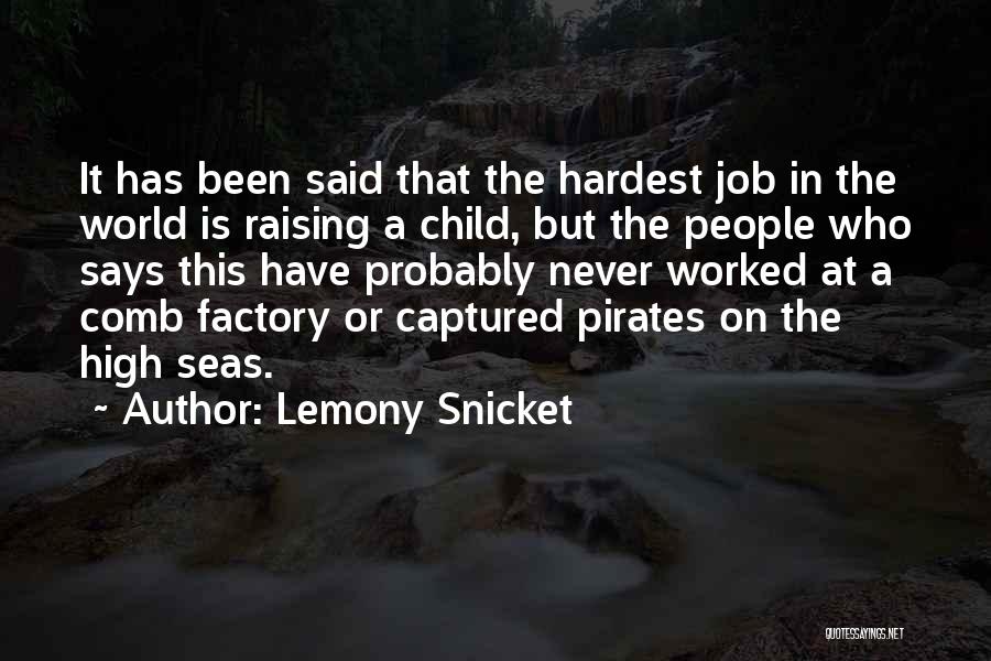 Lemony Snicket Quotes: It Has Been Said That The Hardest Job In The World Is Raising A Child, But The People Who Says