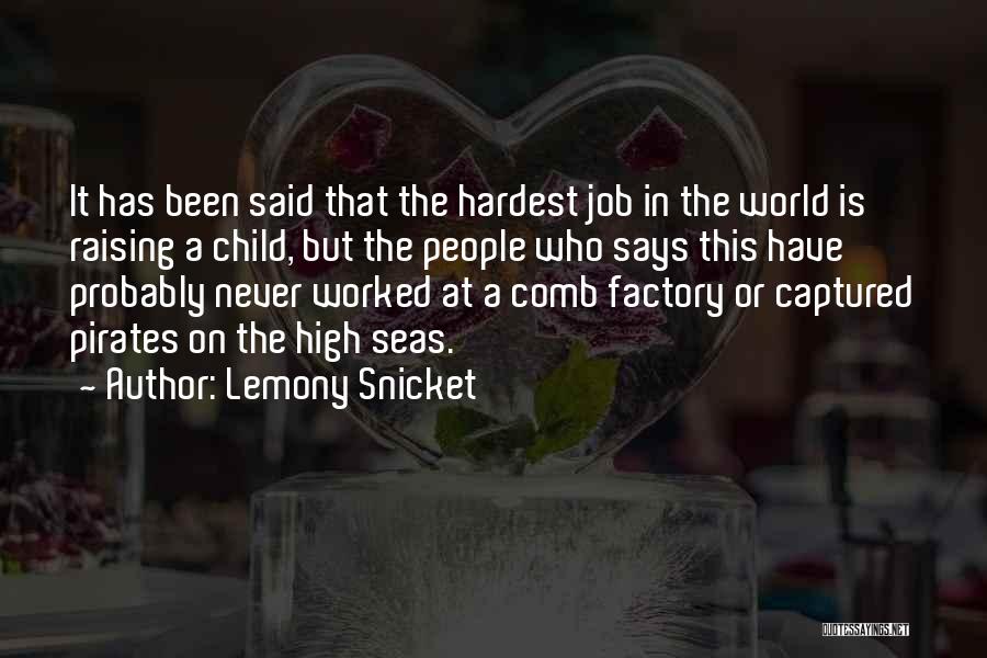 Lemony Snicket Quotes: It Has Been Said That The Hardest Job In The World Is Raising A Child, But The People Who Says