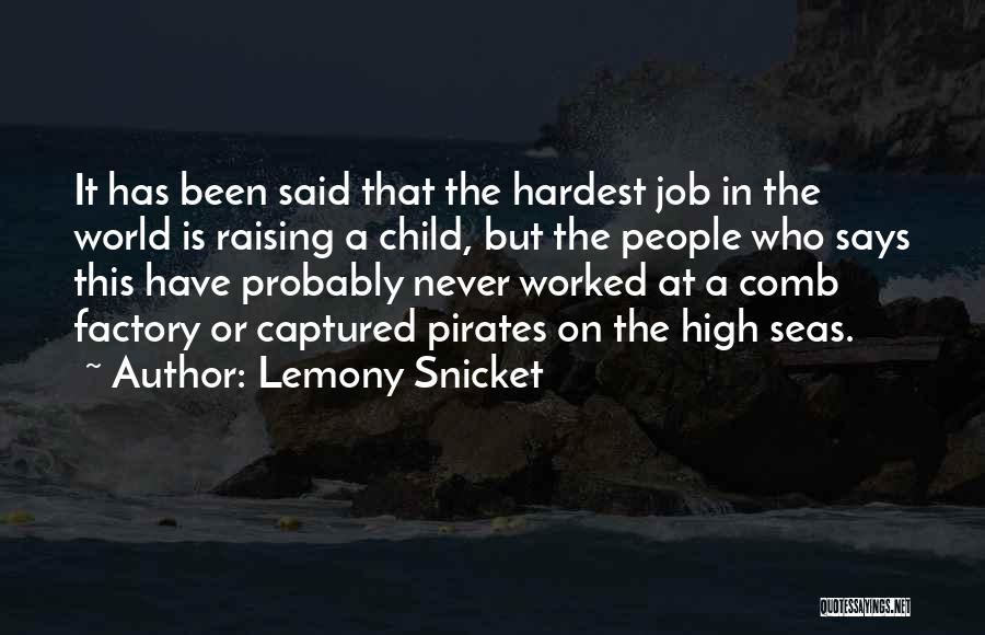 Lemony Snicket Quotes: It Has Been Said That The Hardest Job In The World Is Raising A Child, But The People Who Says