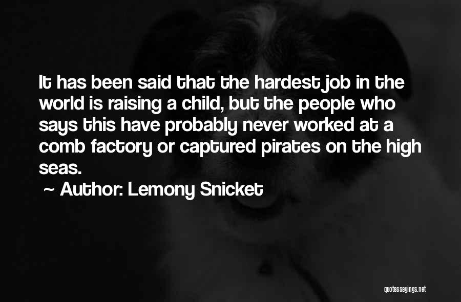 Lemony Snicket Quotes: It Has Been Said That The Hardest Job In The World Is Raising A Child, But The People Who Says