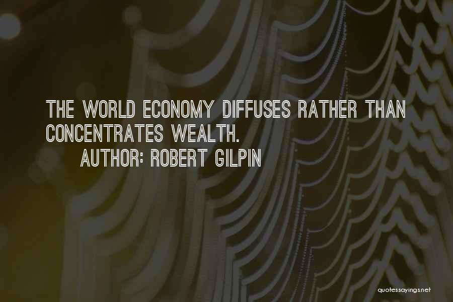 Robert Gilpin Quotes: The World Economy Diffuses Rather Than Concentrates Wealth.