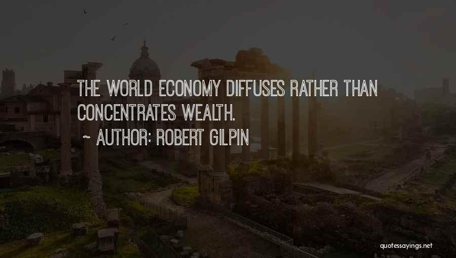 Robert Gilpin Quotes: The World Economy Diffuses Rather Than Concentrates Wealth.