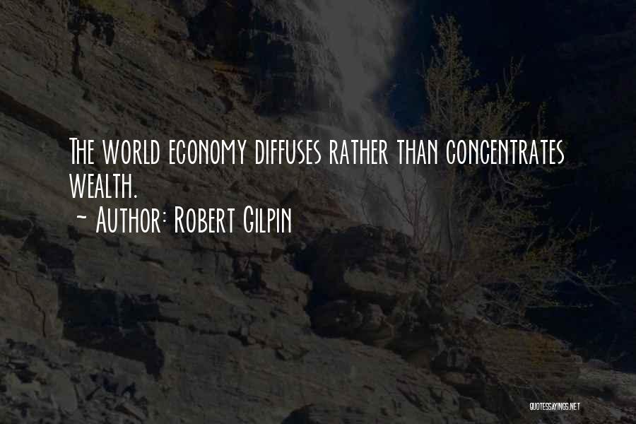 Robert Gilpin Quotes: The World Economy Diffuses Rather Than Concentrates Wealth.