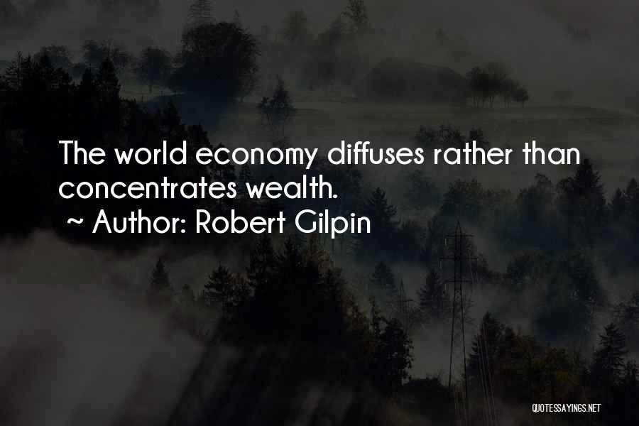 Robert Gilpin Quotes: The World Economy Diffuses Rather Than Concentrates Wealth.