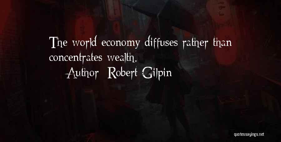 Robert Gilpin Quotes: The World Economy Diffuses Rather Than Concentrates Wealth.