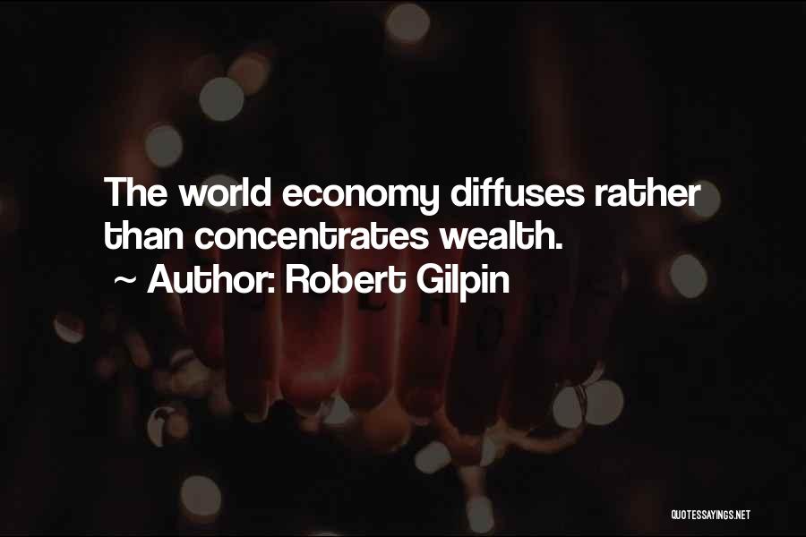 Robert Gilpin Quotes: The World Economy Diffuses Rather Than Concentrates Wealth.