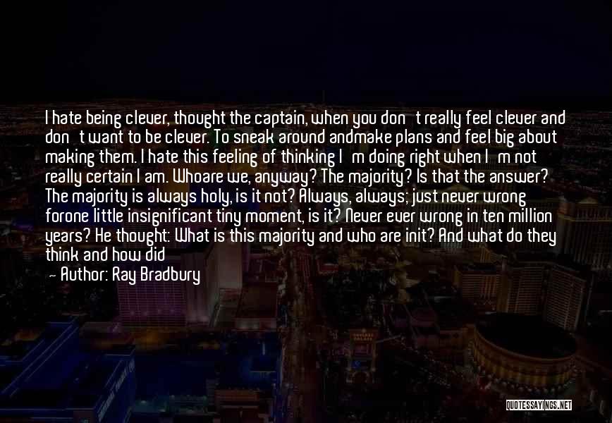 Ray Bradbury Quotes: I Hate Being Clever, Thought The Captain, When You Don't Really Feel Clever And Don't Want To Be Clever. To