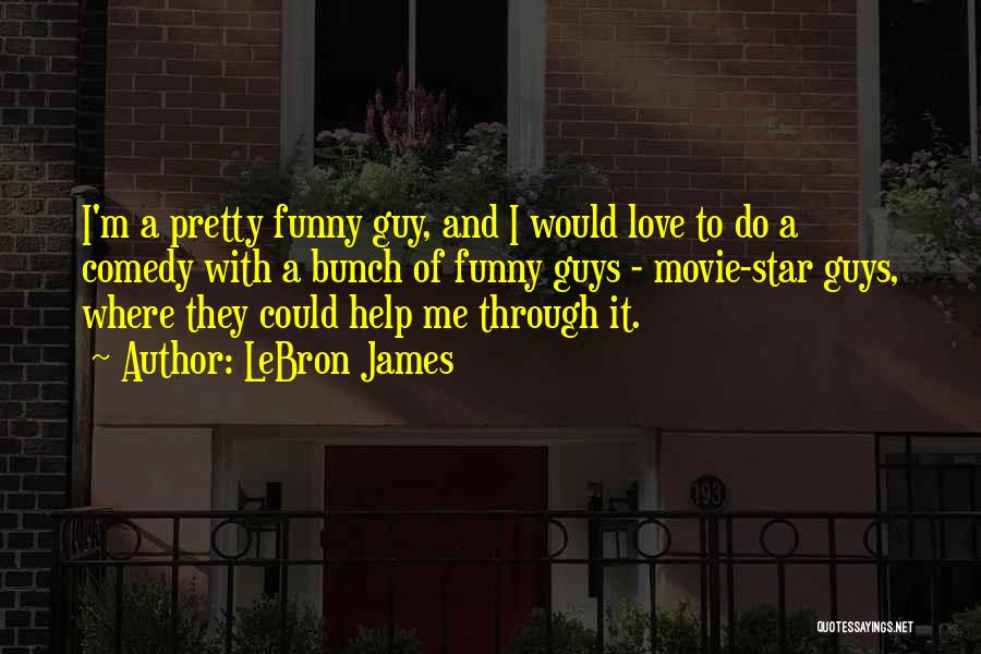 LeBron James Quotes: I'm A Pretty Funny Guy, And I Would Love To Do A Comedy With A Bunch Of Funny Guys -