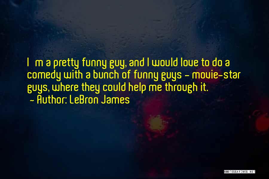 LeBron James Quotes: I'm A Pretty Funny Guy, And I Would Love To Do A Comedy With A Bunch Of Funny Guys -