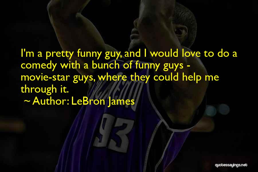 LeBron James Quotes: I'm A Pretty Funny Guy, And I Would Love To Do A Comedy With A Bunch Of Funny Guys -