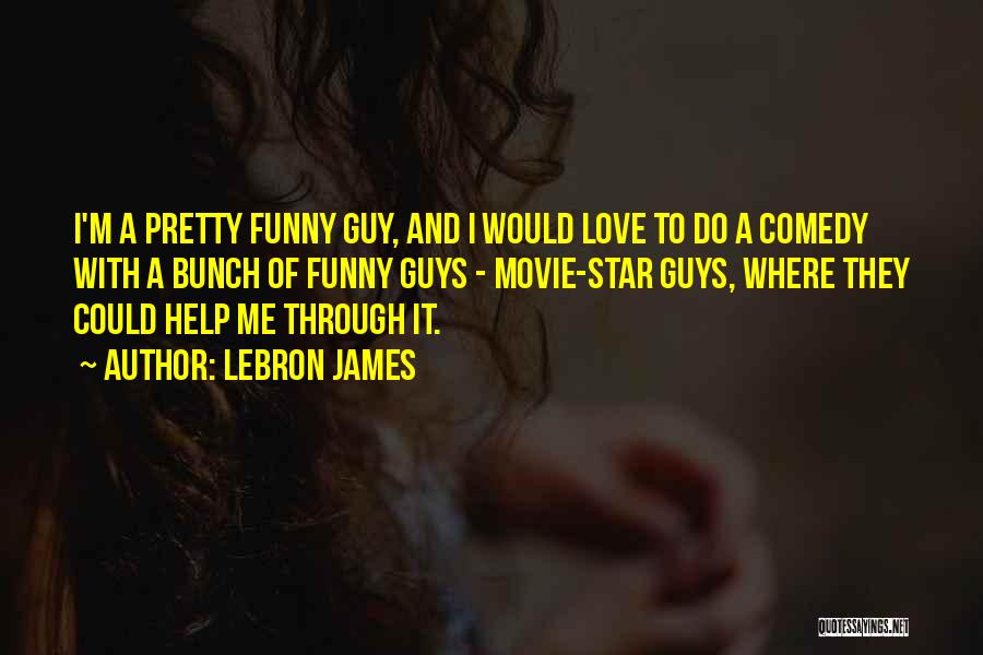 LeBron James Quotes: I'm A Pretty Funny Guy, And I Would Love To Do A Comedy With A Bunch Of Funny Guys -