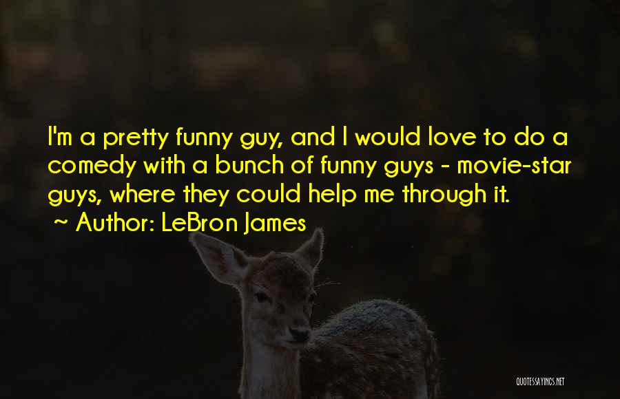 LeBron James Quotes: I'm A Pretty Funny Guy, And I Would Love To Do A Comedy With A Bunch Of Funny Guys -