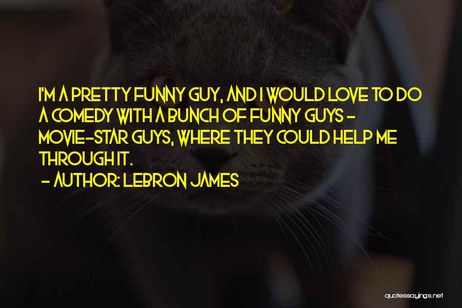 LeBron James Quotes: I'm A Pretty Funny Guy, And I Would Love To Do A Comedy With A Bunch Of Funny Guys -