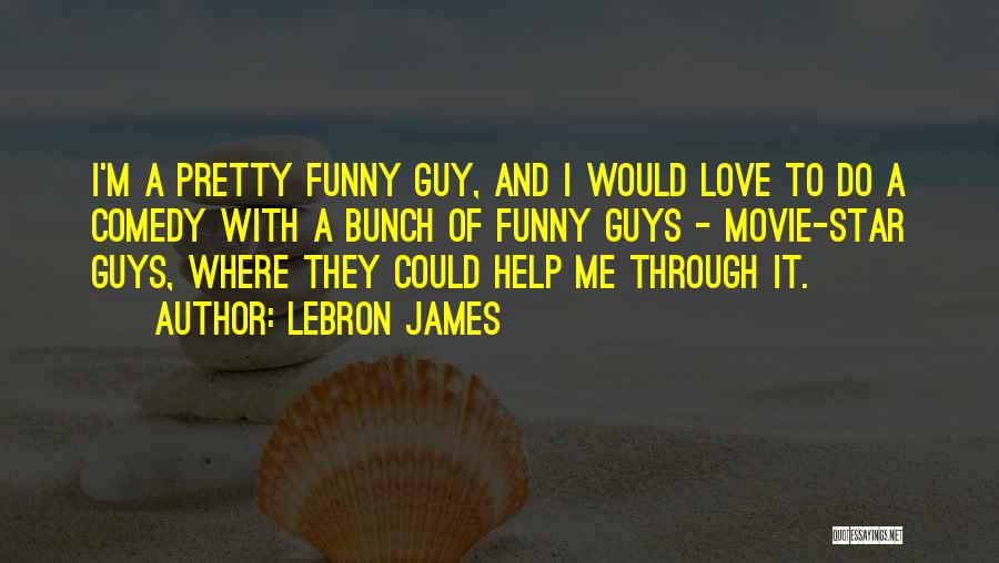 LeBron James Quotes: I'm A Pretty Funny Guy, And I Would Love To Do A Comedy With A Bunch Of Funny Guys -