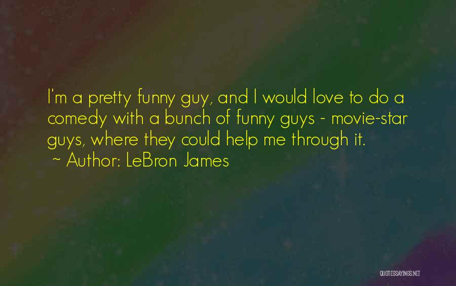 LeBron James Quotes: I'm A Pretty Funny Guy, And I Would Love To Do A Comedy With A Bunch Of Funny Guys -