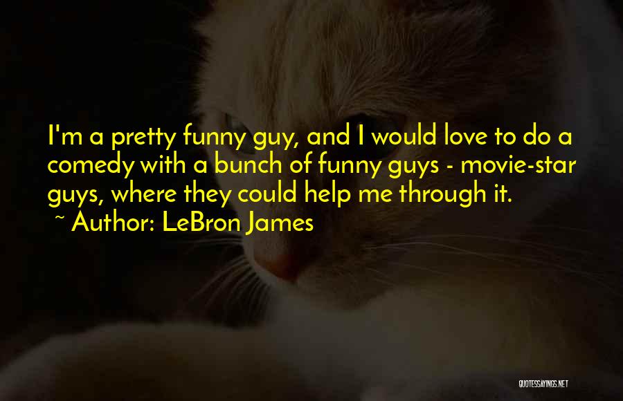 LeBron James Quotes: I'm A Pretty Funny Guy, And I Would Love To Do A Comedy With A Bunch Of Funny Guys -