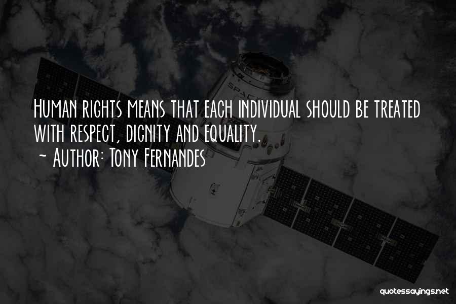Tony Fernandes Quotes: Human Rights Means That Each Individual Should Be Treated With Respect, Dignity And Equality.